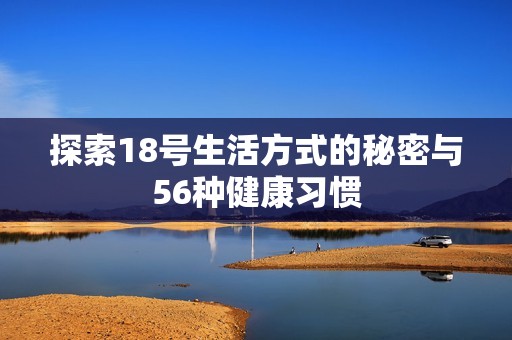 探索18号生活方式的秘密与56种健康习惯