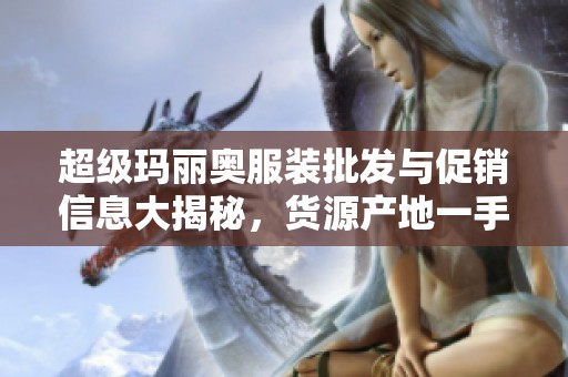 超级玛丽奥服装批发与促销信息大揭秘，货源产地一手了解