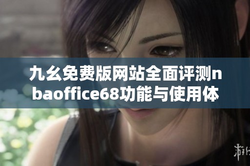 九幺免费版网站全面评测nbaoffice68功能与使用体验分析