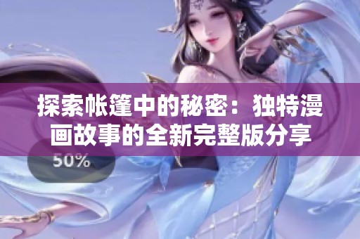 探索帐篷中的秘密：独特漫画故事的全新完整版分享