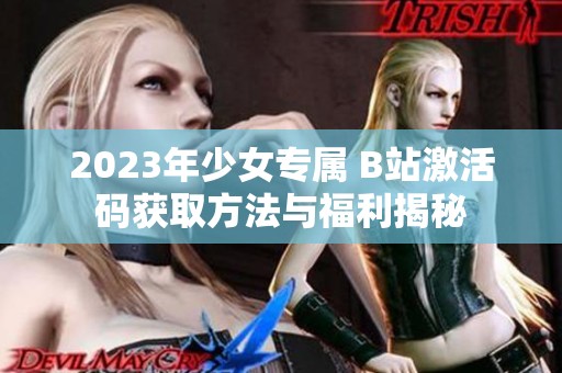 2023年少女专属 B站激活码获取方法与福利揭秘