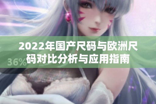 2022年国产尺码与欧洲尺码对比分析与应用指南