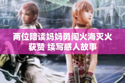 两位陪读妈妈勇闯火海灭火获赞 续写感人故事