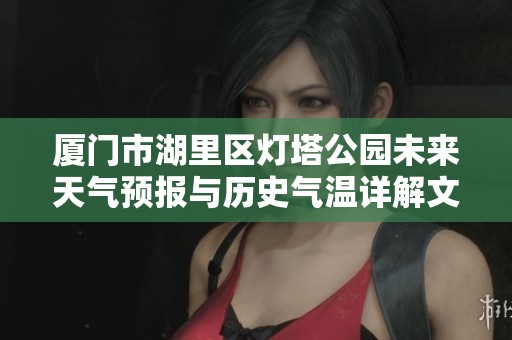 厦门市湖里区灯塔公园未来天气预报与历史气温详解文章