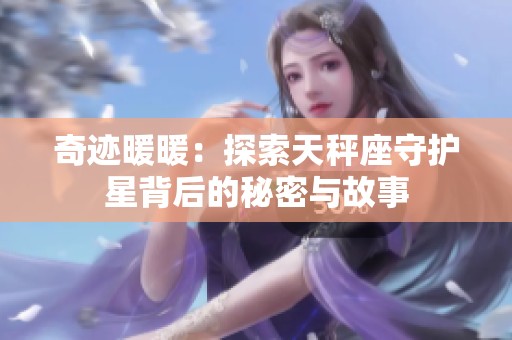 奇迹暖暖：探索天秤座守护星背后的秘密与故事