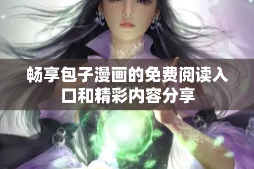畅享包子漫画的免费阅读入口和精彩内容分享