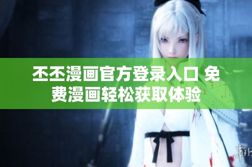 丕丕漫画官方登录入口 免费漫画轻松获取体验