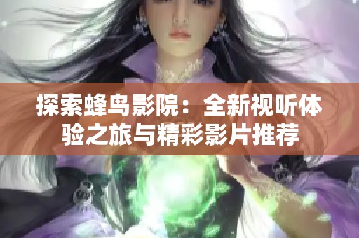 探索蜂鸟影院：全新视听体验之旅与精彩影片推荐