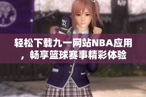 轻松下载九一网站NBA应用，畅享篮球赛事精彩体验