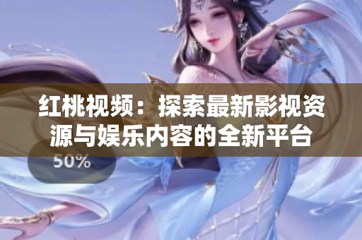 红桃视频：探索最新影视资源与娱乐内容的全新平台