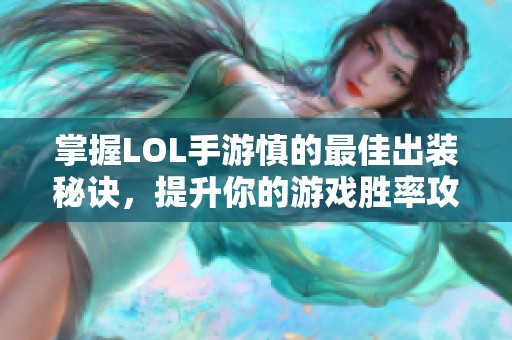 掌握LOL手游慎的最佳出装秘诀，提升你的游戏胜率攻略