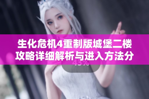 生化危机4重制版城堡二楼攻略详细解析与进入方法分享