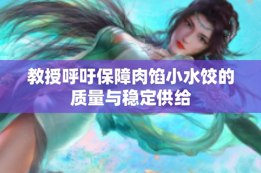 教授呼吁保障肉馅小水饺的质量与稳定供给
