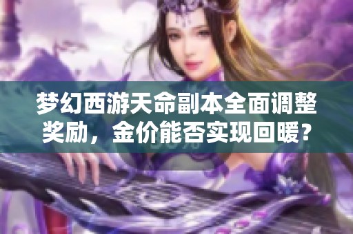 梦幻西游天命副本全面调整奖励，金价能否实现回暖？