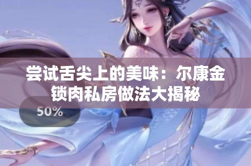 尝试舌尖上的美味：尔康金锁肉私房做法大揭秘