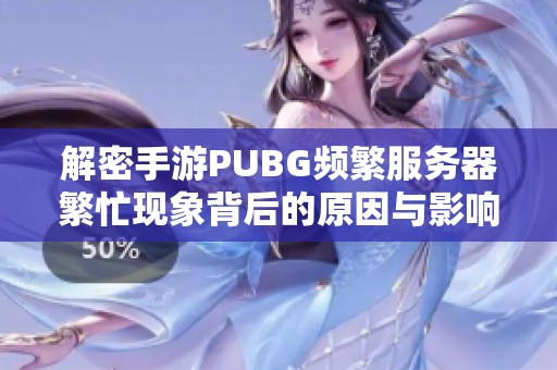 解密手游PUBG频繁服务器繁忙现象背后的原因与影响分析