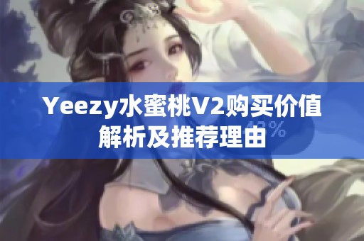 Yeezy水蜜桃V2购买价值解析及推荐理由