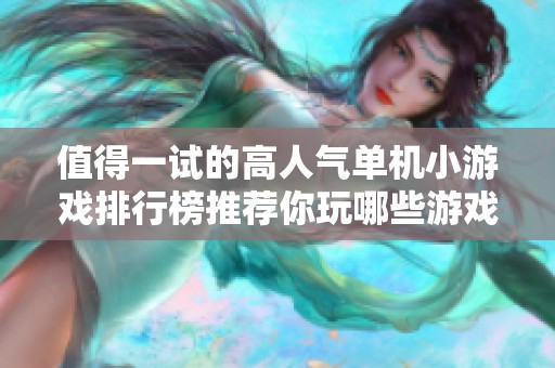 值得一试的高人气单机小游戏排行榜推荐你玩哪些游戏