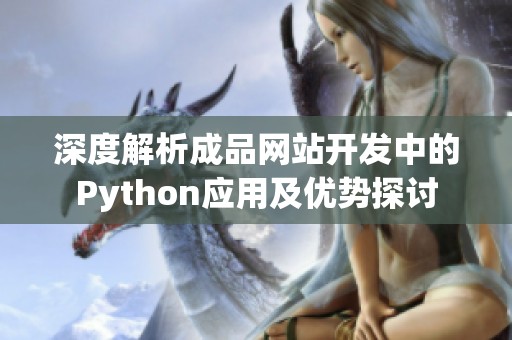 深度解析成品网站开发中的Python应用及优势探讨