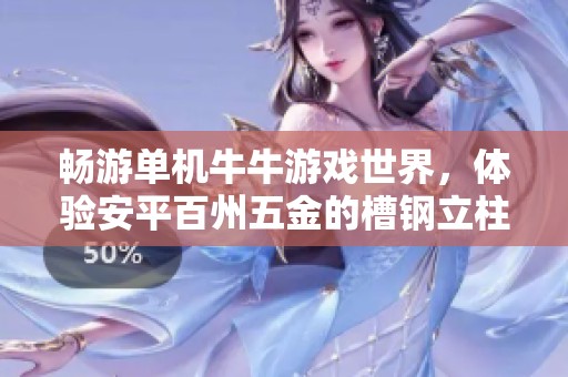 畅游单机牛牛游戏世界，体验安平百州五金的槽钢立柱魅力