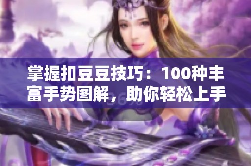 掌握扣豆豆技巧：100种丰富手势图解，助你轻松上手