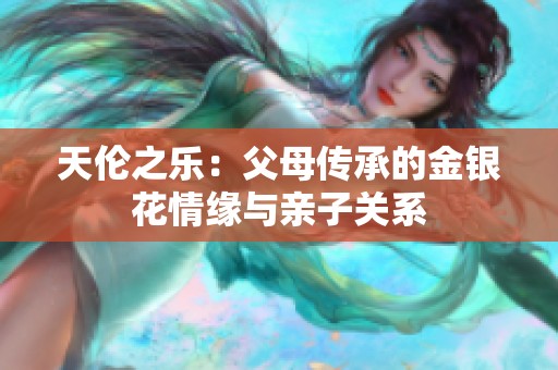 天伦之乐：父母传承的金银花情缘与亲子关系