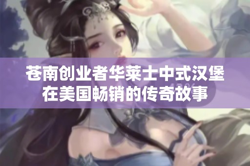 苍南创业者华莱士中式汉堡在美国畅销的传奇故事