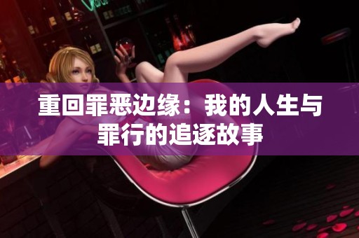 重回罪恶边缘：我的人生与罪行的追逐故事