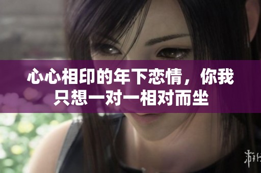 心心相印的年下恋情，你我只想一对一相对而坐