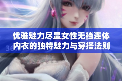 优雅魅力尽显女性无裆连体内衣的独特魅力与穿搭法则