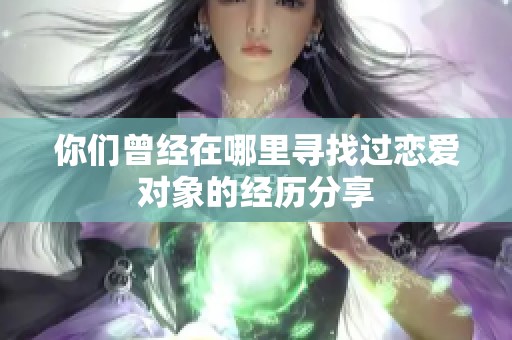 你们曾经在哪里寻找过恋爱对象的经历分享