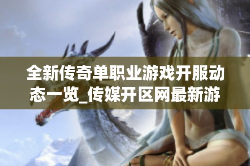 全新传奇单职业游戏开服动态一览_传媒开区网最新游戏更新信息