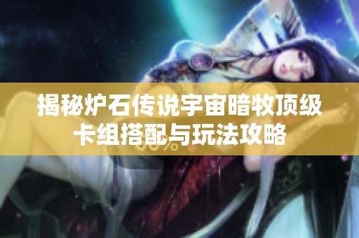 揭秘炉石传说宇宙暗牧顶级卡组搭配与玩法攻略