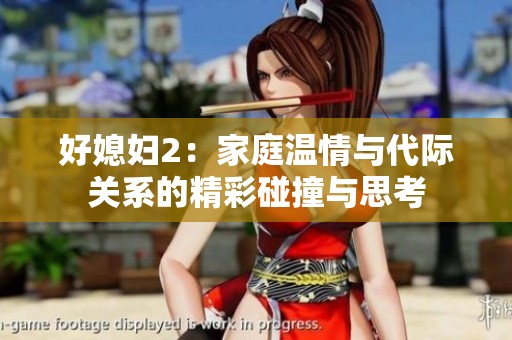 好媳妇2：家庭温情与代际关系的精彩碰撞与思考