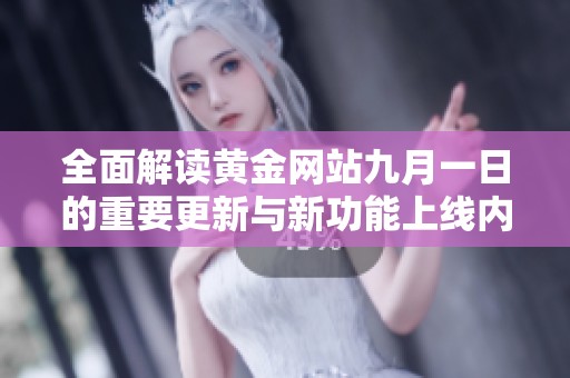 全面解读黄金网站九月一日的重要更新与新功能上线内容