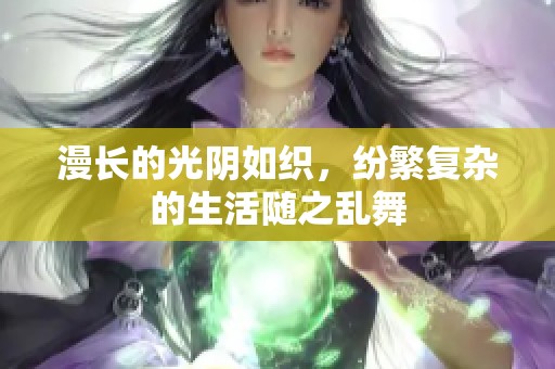 漫长的光阴如织，纷繁复杂的生活随之乱舞
