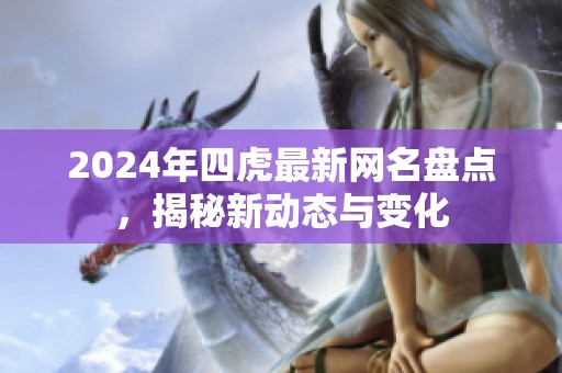 2024年四虎最新网名盘点，揭秘新动态与变化