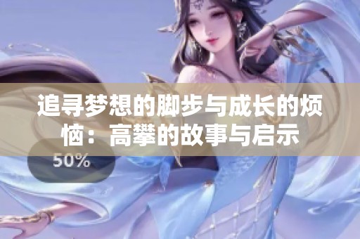 追寻梦想的脚步与成长的烦恼：高攀的故事与启示