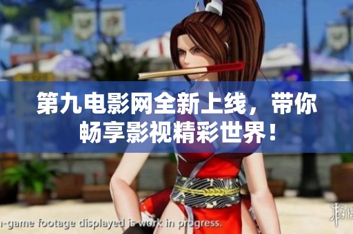 第九电影网全新上线，带你畅享影视精彩世界！