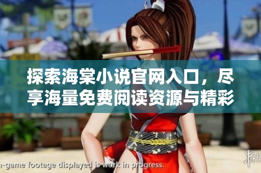 探索海棠小说官网入口，尽享海量免费阅读资源与精彩故事！