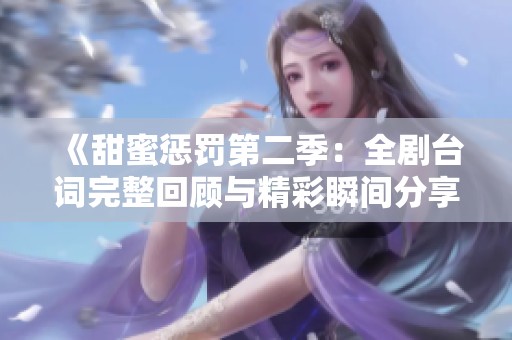 《甜蜜惩罚第二季：全剧台词完整回顾与精彩瞬间分享》