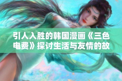 引人入胜的韩国漫画《三色电费》探讨生活与友情的故事
