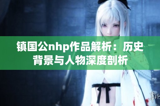 镇国公nhp作品解析：历史背景与人物深度剖析