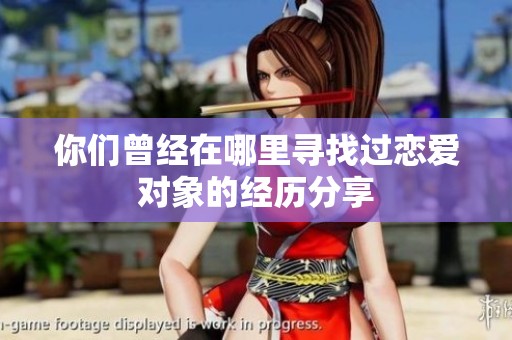 你们曾经在哪里寻找过恋爱对象的经历分享