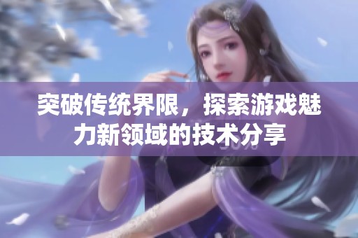突破传统界限，探索游戏魅力新领域的技术分享