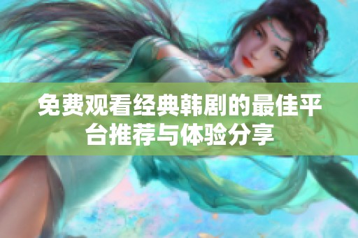 免费观看经典韩剧的最佳平台推荐与体验分享