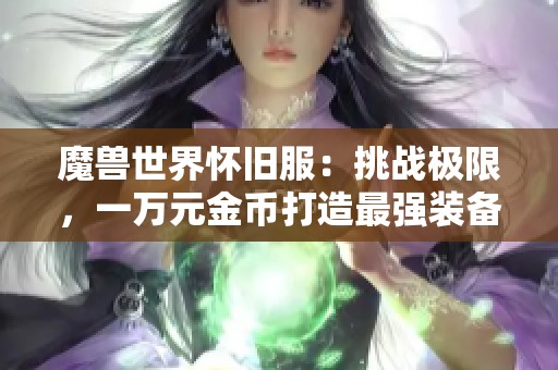 魔兽世界怀旧服：挑战极限，一万元金币打造最强装备推荐