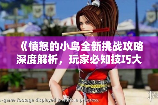 《愤怒的小鸟全新挑战攻略深度解析，玩家必知技巧大揭秘》