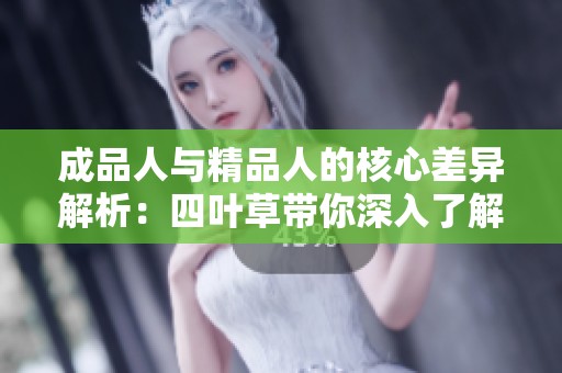 成品人与精品人的核心差异解析：四叶草带你深入了解