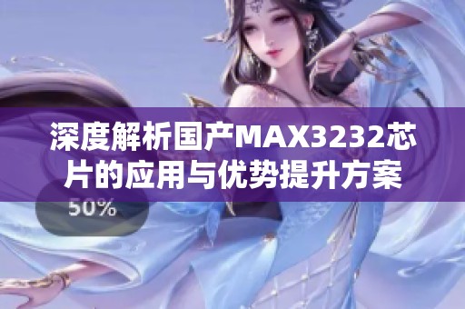 深度解析国产MAX3232芯片的应用与优势提升方案